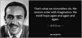 Walt Disney quote: That's what we storytellers do. We restore order with  imagination...